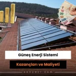 gunes enerji sistemi kazanci ve maliyeti