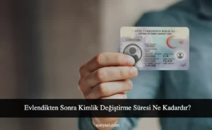 Evlendikten Sonra Kimlik Değiştirme Süresi Ne Kadardır?