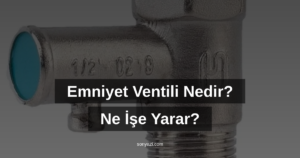 Emniyet Ventili Nedir? Ne İşe Yarar?