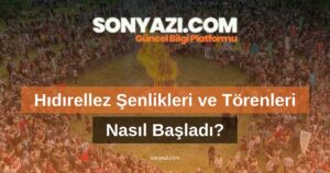 Hıdırellez Şenlikleri ve Törenleri Nasıl Başladı?