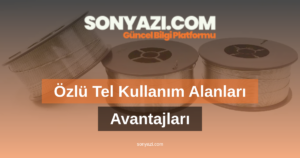 Özlü Tel Kullanım Alanları ve Avantajları