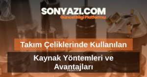 Takım Çeliklerinde Kullanılan Kaynak Yöntemleri ve Avantajları