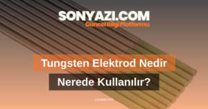 Tungsten Elektrod Nedir ve Nerede Kullanılır?