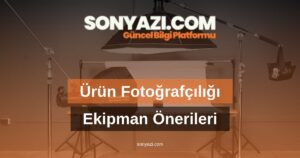 Ürün Fotoğrafçıları İçin Ekipman Önerileri